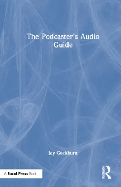 The Podcaster's Audio Guide by Jay Cockburn