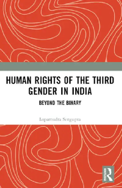 Human Rights of the Third Gender in India: Beyond the Binary by Lopamudra SenGupta