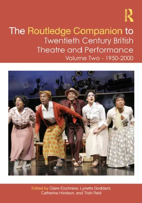 The Routledge Companion to Twentieth Century British Theatre and Performance: Volume Two: 1950-2000 by Claire Cochrane, Lynette Goddard, Catherine Hindson