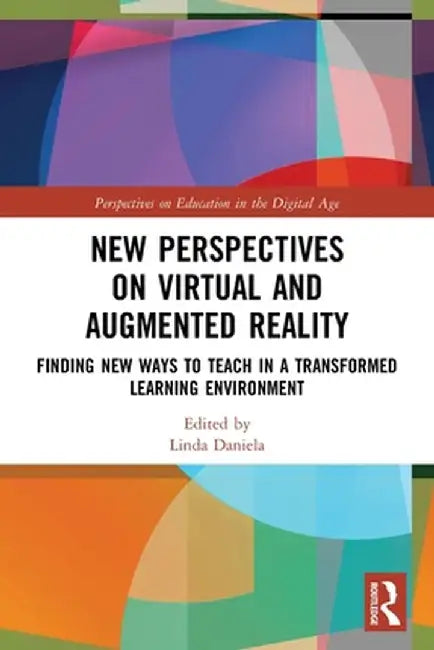 New Perspectives on Virtual and Augmented Reality: Finding New Ways to Teach in a Transformed Learning Environment by Linda Daniela