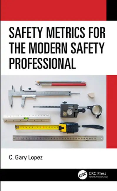 Safety Metrics for the Modern Safety Professional by C. Lopez