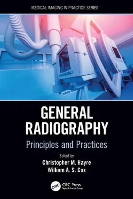 General Radiography: Principles and Practices by Christopher M. Hayre