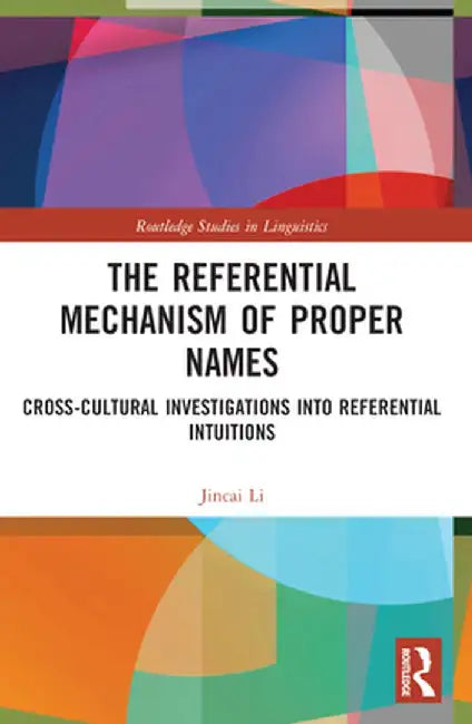 The Referential Mechanism of Proper Names: Cross-cultural Investigations into Referential Intuitions by Jincai Li