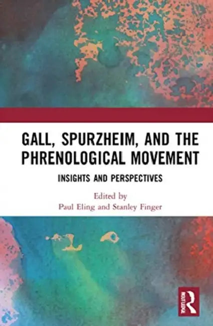 Gall, Spurzheim, and the Phrenological Movement: Insights and Perspectives by Eling Paul