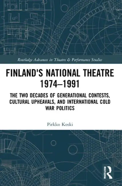 Finland's National Theatre 1974-1991: The Two Decades of Generational Contests, Cultural Upheavals, and International Cold War Politics by Pirkko Koski