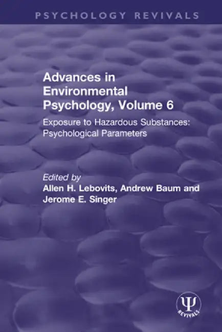 Advances in Environmental Psychology, Volume 6: Exposure to Hazardous Substances: Psychological Parameters by Allen H. Lebovits