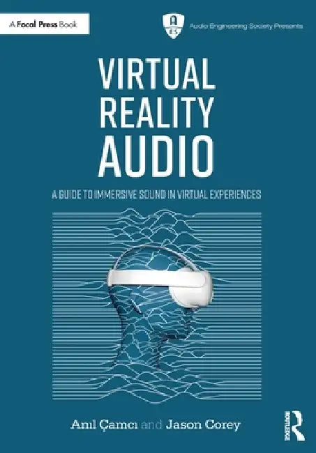 Virtual Reality Audio: A Guide to Immersive Sound in Virtual Experiences by Anıl Çamcı, Jason Corey