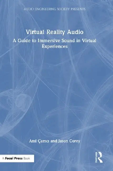 Virtual Reality Audio: A Guide to Immersive Sound in Virtual Experiences by Anıl Çamcı, Jason Corey
