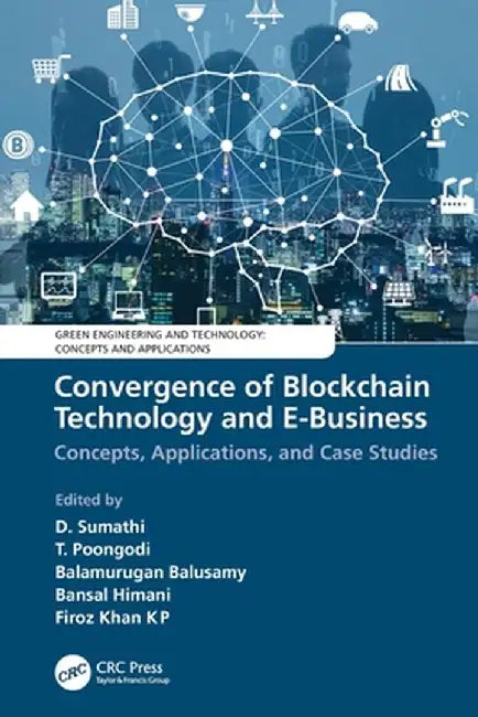 Convergence of Blockchain Technology and E-Business: Concepts, Applications, and Case Studies by D. Sumathi