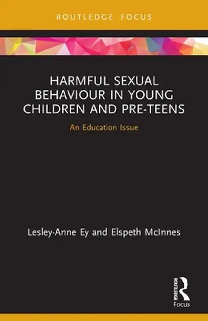 Harmful Sexual Behaviour in Young Children and Pre-Teens: An Education Issue by Lesley-anne Ey