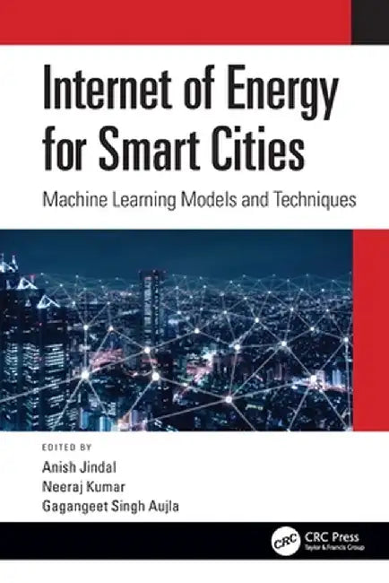 Internet of Energy for Smart Cities: Machine Learning Models and Techniques by Anish Jindal