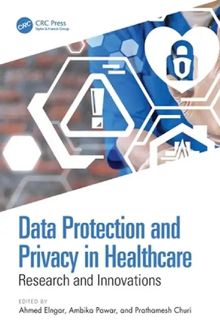 Data Protection and Privacy in Healthcare: Research and Innovations by Ahmed Elngar
