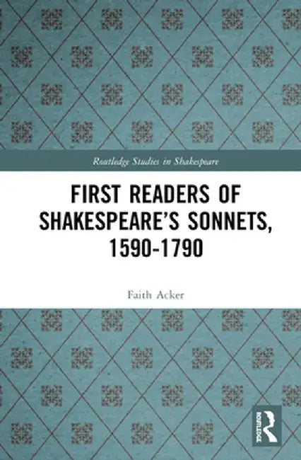 First Readers of Shakespeare's Sonnets, 1590-1790 by Faith D. Acker