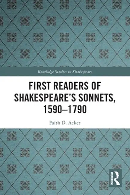 First Readers of Shakespeare's Sonnets, 1590-1790 by Faith D. Acker