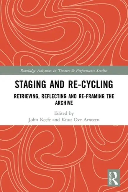 Staging and Re-Cycling: Retrieving, Reflecting and Re-Framing the Archive by John Keefe