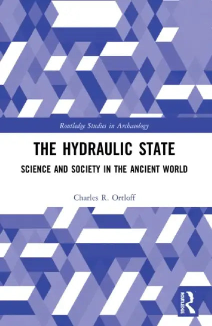 The Hydraulic State: Science and Society in the Ancient World by Charles R. Ortloff