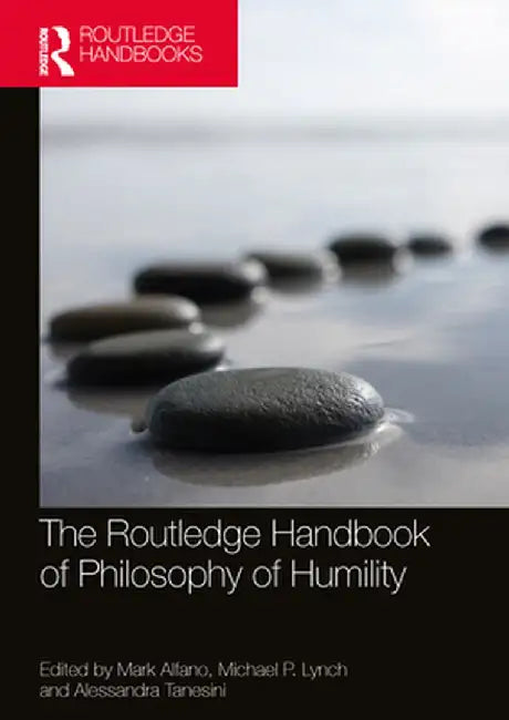 The Routledge Handbook of Philosophy of Humility by Mark Alfano