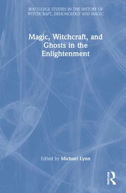 Magic, Witchcraft, and Ghosts in the Enlightenment by Michael R. Lynn
