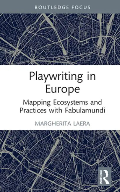 Playwriting in Europe: Mapping Ecosystems and Practices with Fabulamundi by Margherita Laera