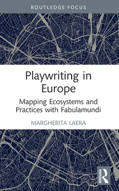 Playwriting in Europe: Mapping Ecosystems and Practices with Fabulamundi by Margherita Laera
