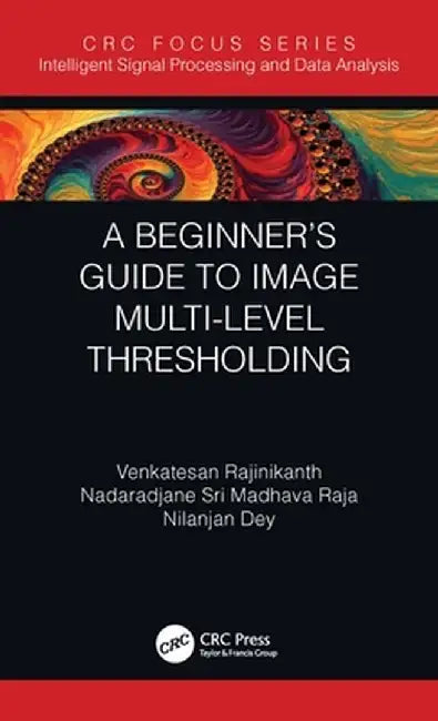 A Beginner's Guide to Multilevel Image Thresholding by Venkatesan Rajinikanth
