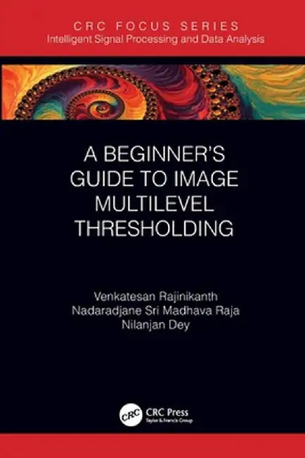A Beginner's Guide to Multilevel Image Thresholding by Venkatesan Rajinikanth