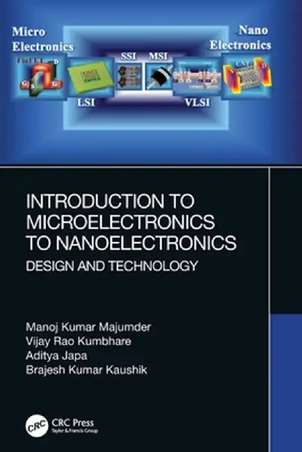 Introduction to Microelectronics to Nanoelectronics: Design and Technology by Manoj Kumar Majumder
