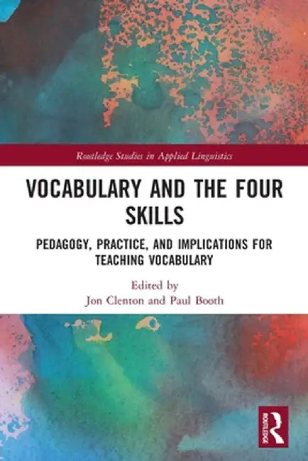 Vocabulary and the Four Skills: Pedagogy, Practice, and Implications for Teaching Vocabulary by Jon Clenton