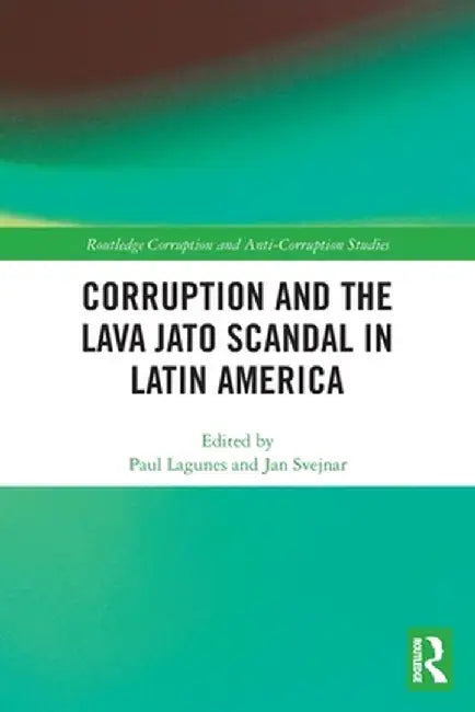 Corruption and the Lava Jato Scandal in Latin America by Paul F Lagunes