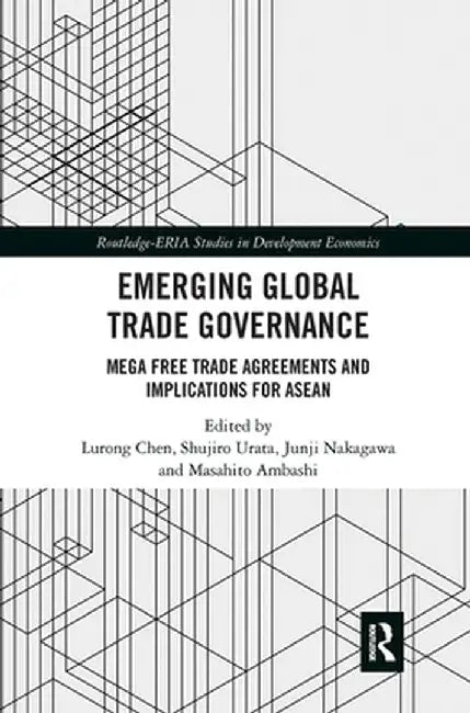 Emerging Global Trade Governance: Mega Free Trade Agreements and Implications for ASEAN by Lurong Chen