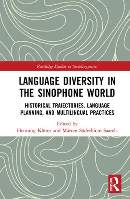 Language Diversity in the Sinophone World: Historical Trajectories, Language Planning, and Multilingual Practices by Henning Klöter