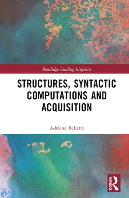 Structures, Syntactic Computations and Acquisition by Adriana Belletti