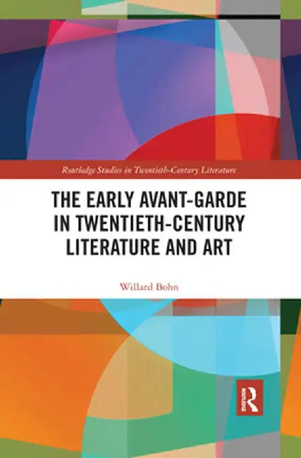 The Early Avant-Garde in Twentieth-Century Literature and Art by Willard Bohn