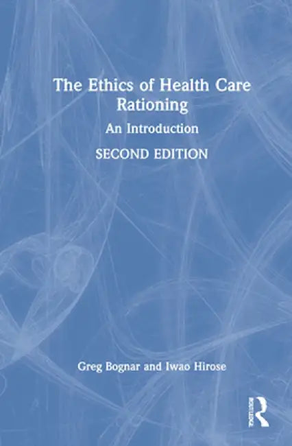 The Ethics of Health Care Rationing: An Introduction by Greg Bognar