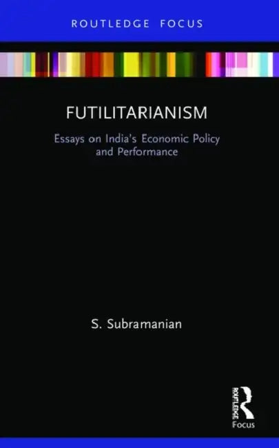 Futilitarianism: Essays on India's Economic Policy and Performance by Subramanian S.