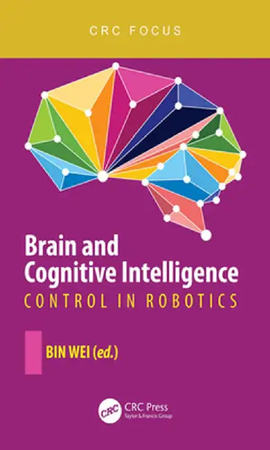 Brain and Cognitive Intelligence: Control in Robotics by Bin Wei
