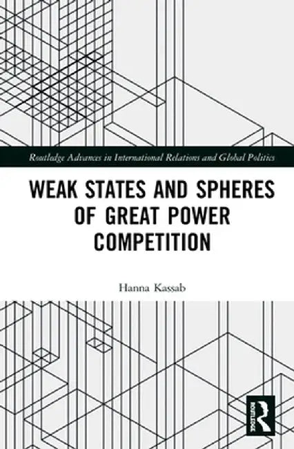 Weak States and Spheres of Great Power Competition by Hanna Samir Kassab