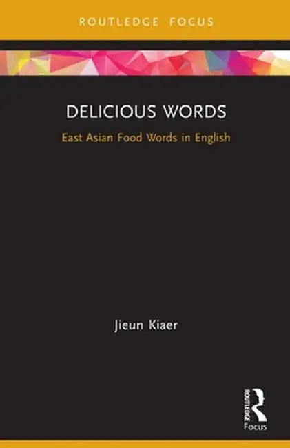 Delicious Words: East Asian Food Words in English by Jieun Kiaer