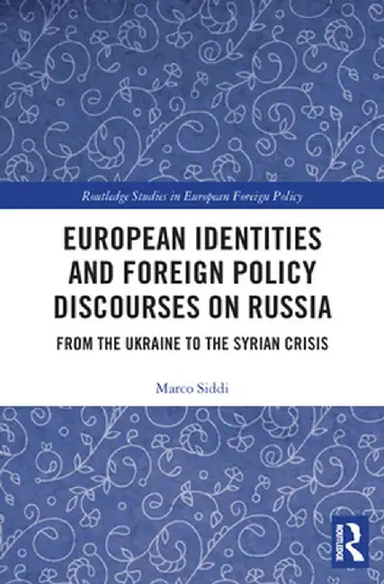 European Identities and Foreign Policy Discourses on Russia: From the Ukraine to the Syrian Crisis by Marco Siddi