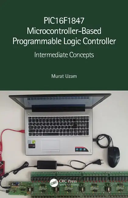 Pic16f1847 Microcontroller-Based Programmable Logic Controller: Intermediate Concepts by Murat Uzam