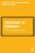 Creating TV Formats by Miller, Catriona