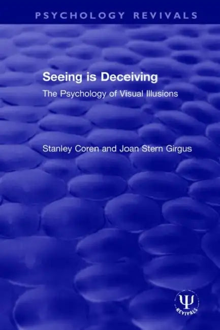 Seeing Is Deceiving: The Psychology of Visual Illusions by Coren Stanley