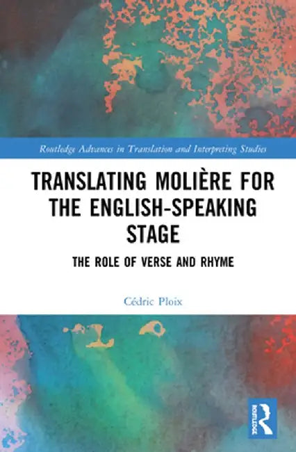Translating Molière for the English-Speaking Stage: The Role of Verse and Rhyme by Cédric Ploix
