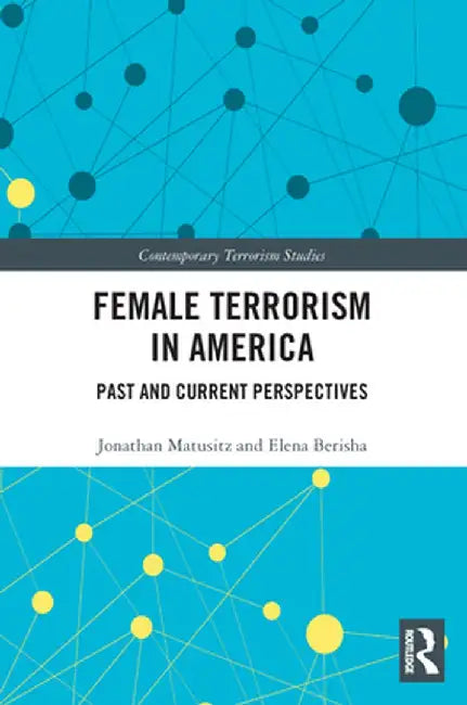 Female Terrorism in America: Past and Current Perspectives by Jonathan Matusitz