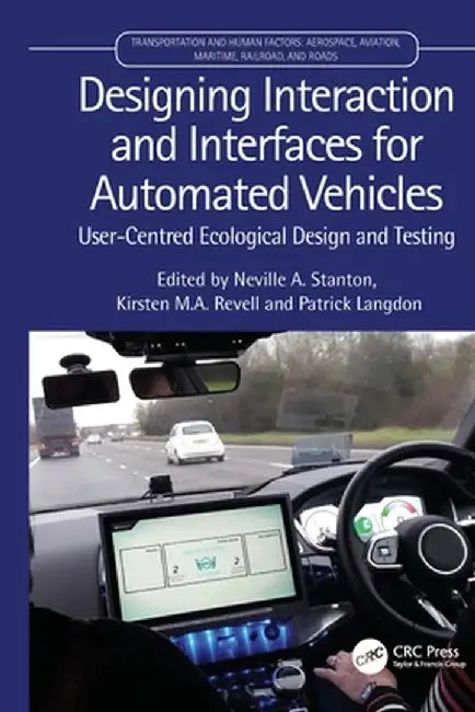 Designing Interaction and Interfaces for Automated Vehicles: User-Centred Ecological Design and Testing by Neville Stanton