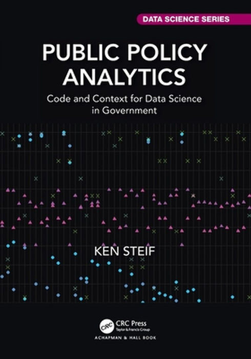 Public Policy Analytics: Code and Context for Data Science in Government by Ken Steif