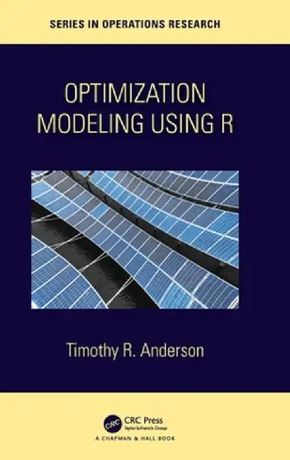 Optimization Modelling Using R by Timothy R. Anderson