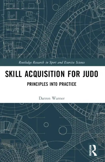 Skill Acquisition for Judo: Principles into Practice by Darren Warner