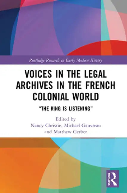 Voices in the Legal Archives in the French Colonial World: The King is Listening by Nancy Christie