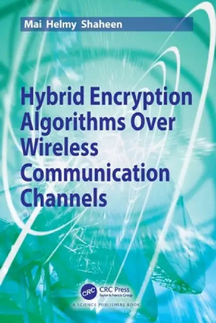 Hybrid Encryption Algorithms Over Wireless Communication Channels by Mai Helmy Shaheen